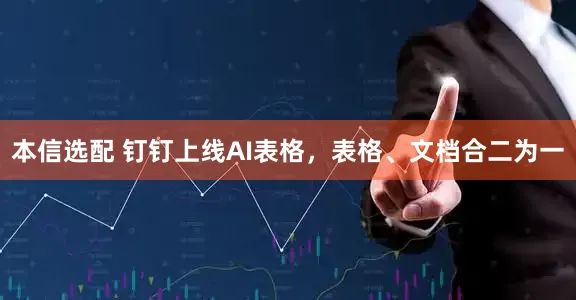 本信选配 钉钉上线AI表格，表格、文档合二为一